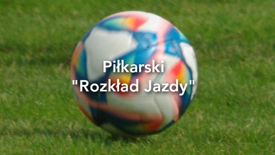 Weekendowy „rozkład jazdy” piłkarzy