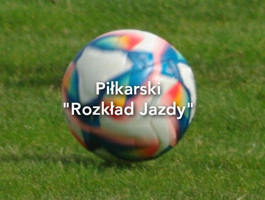 Weekendowy „rozkład jazdy” piłkarzy