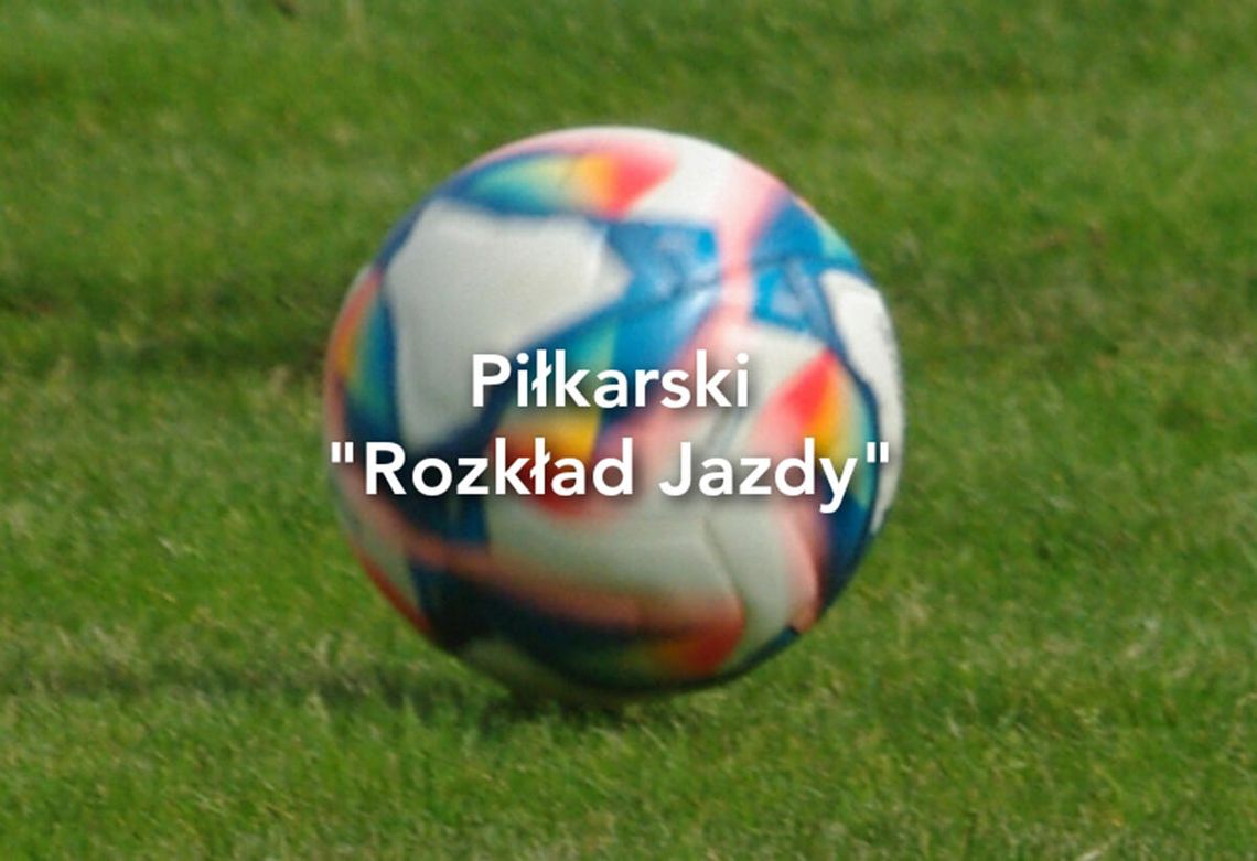 Weekendowy „rozkład jazdy” piłkarzy